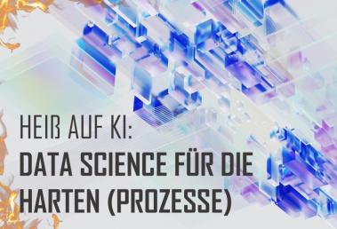Heiß auf KI: Data Science für die Harten (Prozesse)!